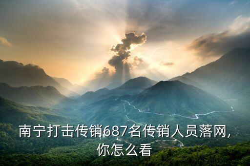 南寧怎么傳銷,有人說南寧是傳銷大本營(yíng)