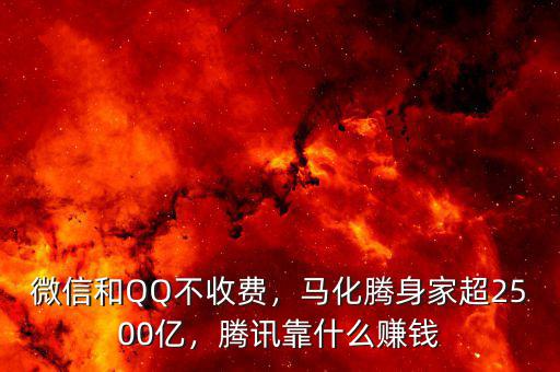 微信和QQ不收費(fèi)，馬化騰身家超2500億，騰訊靠什么賺錢(qián)