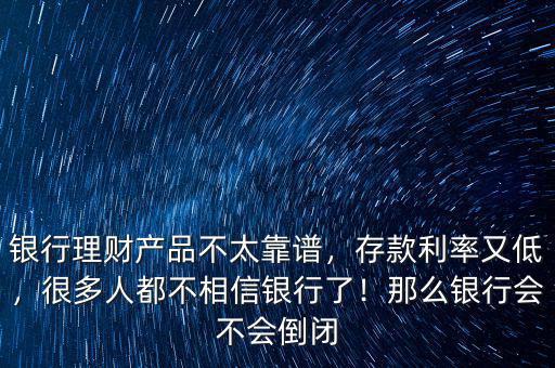 銀行理財(cái)產(chǎn)品不太靠譜，存款利率又低，很多人都不相信銀行了！那么銀行會(huì)不會(huì)倒閉