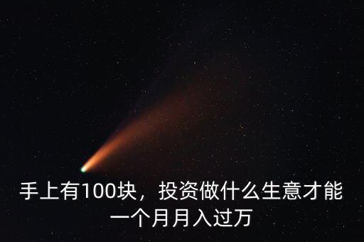 手上有100塊，投資做什么生意才能一個月月入過萬