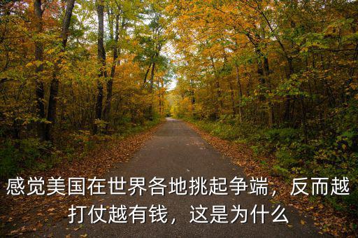 感覺美國在世界各地挑起爭端，反而越打仗越有錢，這是為什么