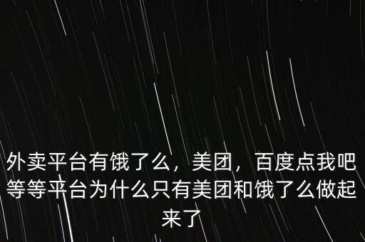 外賣平臺(tái)有餓了么，美團(tuán)，百度點(diǎn)我吧等等平臺(tái)為什么只有美團(tuán)和餓了么做起來(lái)了