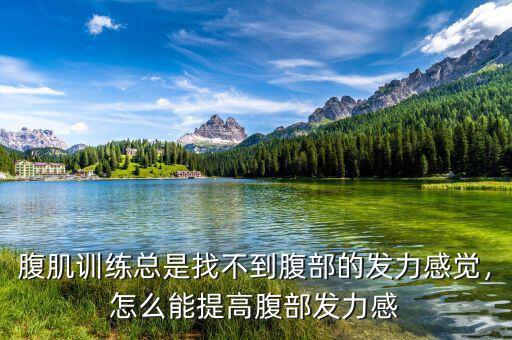 腹肌訓(xùn)練總是找不到腹部的發(fā)力感覺，怎么能提高腹部發(fā)力感