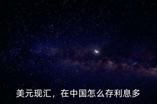 美元現(xiàn)匯，在中國怎么存利息多