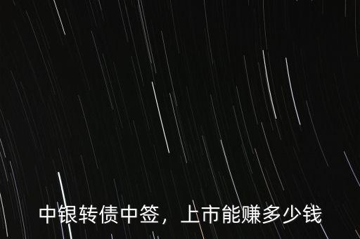 中銀轉(zhuǎn)債中簽，上市能賺多少錢(qián)