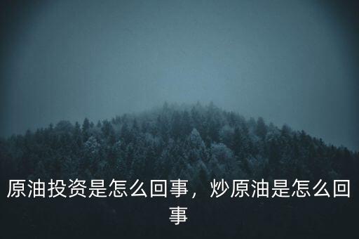 原油投資是怎么回事，炒原油是怎么回事