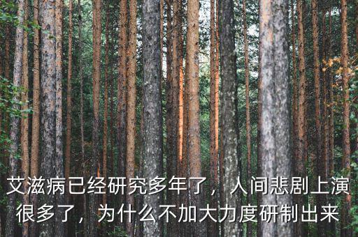 艾滋病已經(jīng)研究多年了，人間悲劇上演很多了，為什么不加大力度研制出來(lái)