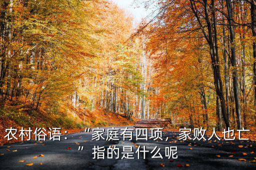 農(nóng)村俗語(yǔ)：“家庭有四項(xiàng)，家敗人也亡”指的是什么呢