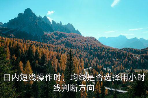 日內(nèi)短線操作時，均線是否選擇用小時線判斷方向