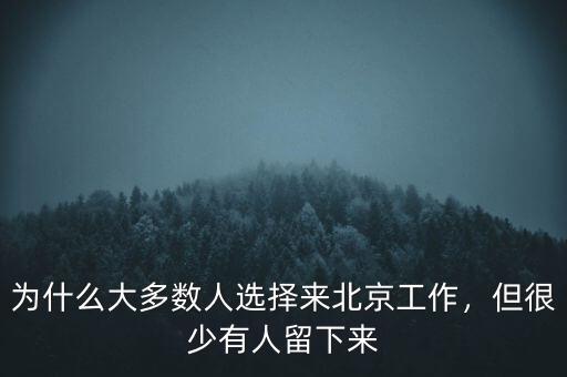 為什么大多數(shù)人選擇來北京工作，但很少有人留下來