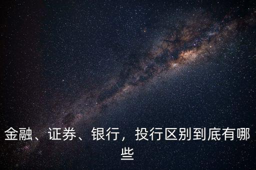 金融、證券、銀行，投行區(qū)別到底有哪些