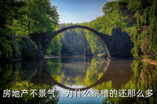 房地產(chǎn)不景氣，為什么跳槽的還那么多