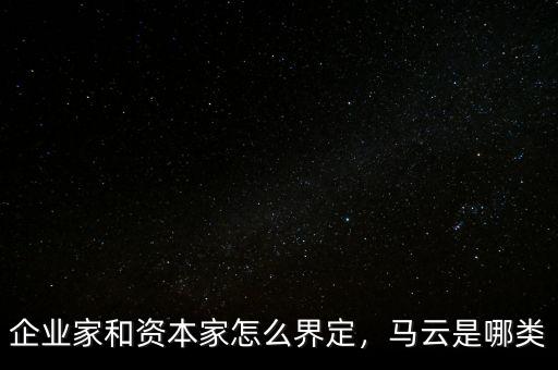 企業(yè)家和資本家怎么界定，馬云是哪類