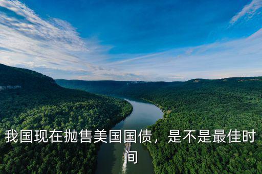 我國(guó)現(xiàn)在拋售美國(guó)國(guó)債，是不是最佳時(shí)間
