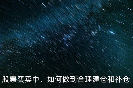 股票買賣中，如何做到合理建倉(cāng)和補(bǔ)倉(cāng)