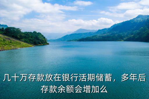 幾十萬(wàn)存款放在銀行活期儲(chǔ)蓄，多年后存款余額會(huì)增加么