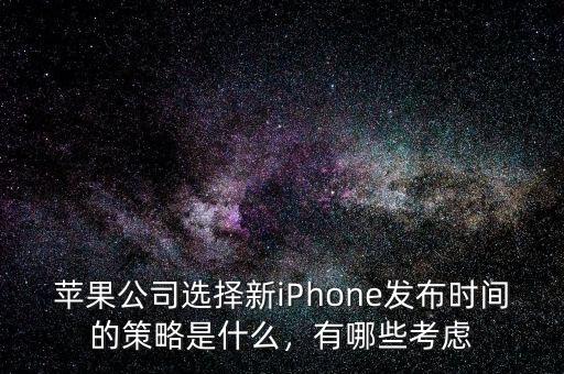 蘋(píng)果公司選擇新iPhone發(fā)布時(shí)間的策略是什么，有哪些考慮