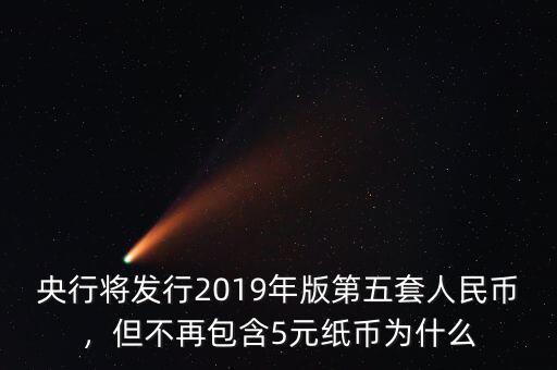 央行將發(fā)行2019年版第五套人民幣，但不再包含5元紙幣為什么