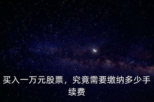 買入一萬元股票，究竟需要繳納多少手續(xù)費
