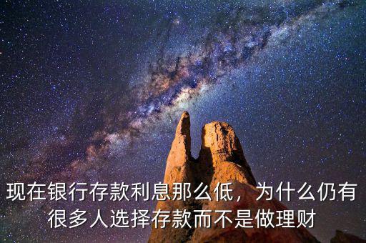 現(xiàn)在銀行存款利息那么低，為什么仍有很多人選擇存款而不是做理財(cái)
