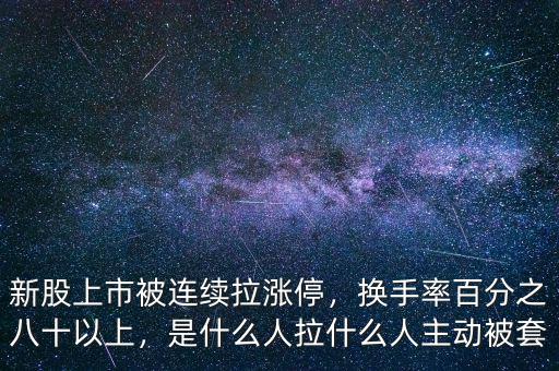 新股上市被連續(xù)拉漲停，換手率百分之八十以上，是什么人拉什么人主動(dòng)被套