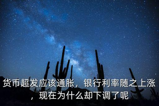 貨幣超發(fā)應(yīng)該通脹，銀行利率隨之上漲，現(xiàn)在為什么卻下調(diào)了呢