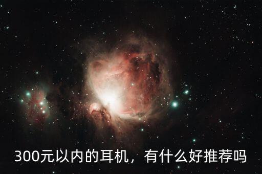 300元以內(nèi)的耳機(jī)，有什么好推薦嗎