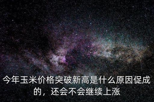 今年玉米價格突破新高是什么原因促成的，還會不會繼續(xù)上漲