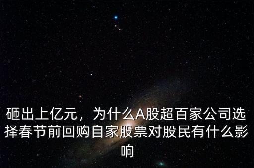 砸出上億元，為什么A股超百家公司選擇春節(jié)前回購(gòu)自家股票對(duì)股民有什么影響