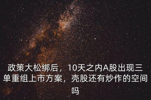 政策大松綁后，10天之內(nèi)A股出現(xiàn)三單重組上市方案，殼股還有炒作的空間嗎