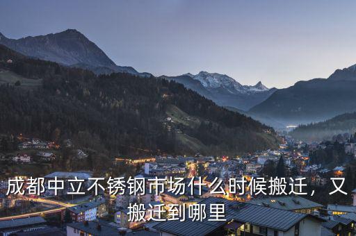 成都中立不銹鋼市場什么時(shí)候搬遷，又搬遷到哪里