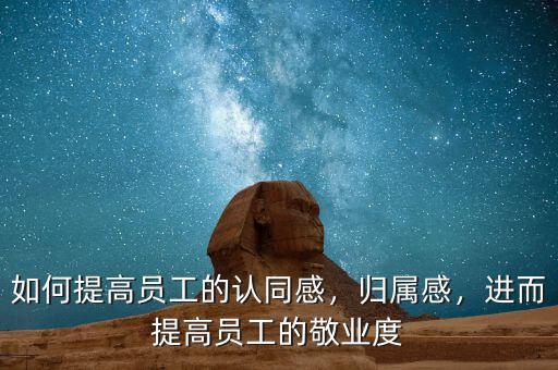 如何提高員工的認同感，歸屬感，進而提高員工的敬業(yè)度