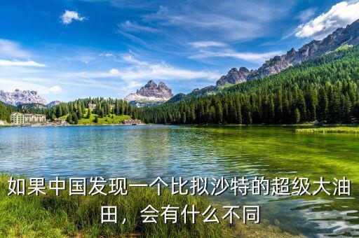 如果中國發(fā)現(xiàn)一個比擬沙特的超級大油田，會有什么不同