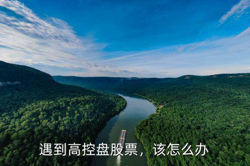 遇到高控盤股票，該怎么辦