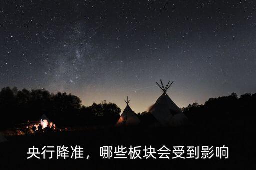 央行降準(zhǔn)，哪些板塊會(huì)受到影響