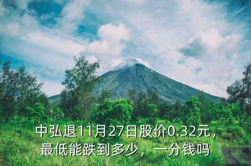 中弘退11月27日股價(jià)0.32元，最低能跌到多少，一分錢嗎