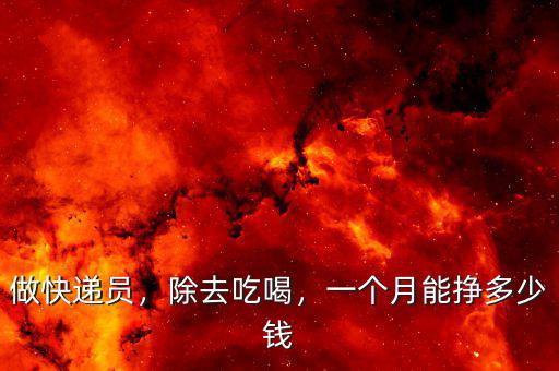 做快遞員，除去吃喝，一個(gè)月能掙多少錢