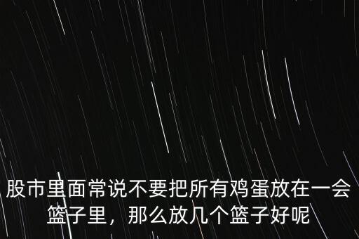 股市里面常說不要把所有雞蛋放在一會(huì)籃子里，那么放幾個(gè)籃子好呢