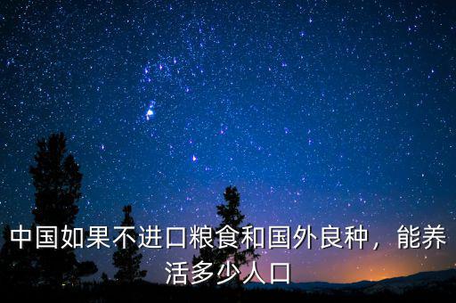 中國如果不進口糧食和國外良種，能養(yǎng)活多少人口