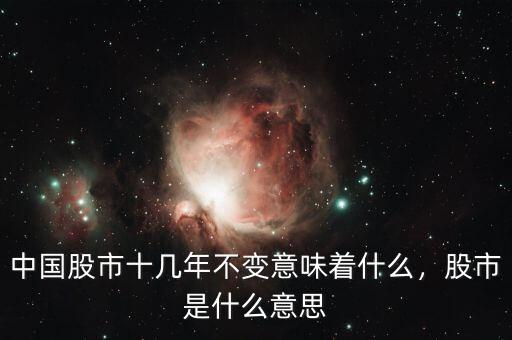 中國股市十幾年不變意味著什么，股市是什么意思