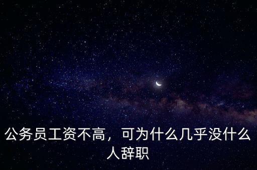 公務(wù)員工資不高，可為什么幾乎沒什么人辭職