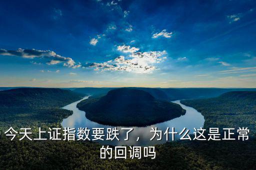 今天上證指數(shù)要跌了，為什么這是正常的回調(diào)嗎
