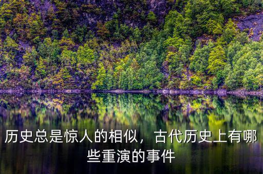 歷史總是驚人的相似，古代歷史上有哪些重演的事件