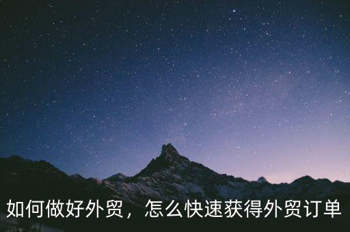 如何做好外貿(mào)，怎么快速獲得外貿(mào)訂單