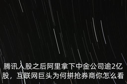 騰訊入股之后阿里拿下中金公司逾2億股，互聯(lián)網(wǎng)巨頭為何拼搶券商你怎么看