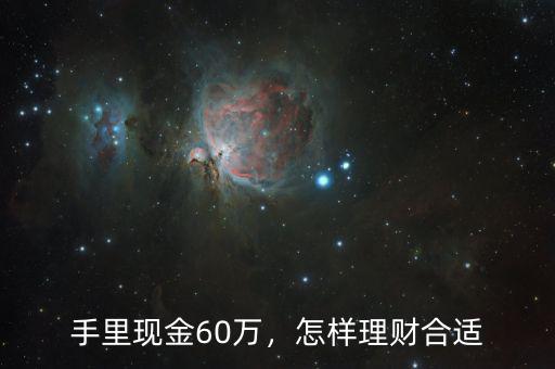 手里現(xiàn)金60萬，怎樣理財(cái)合適