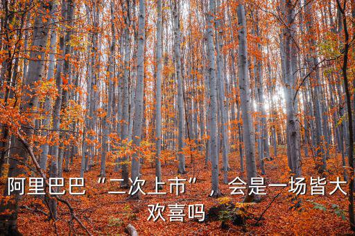 阿里巴巴“二次上市”，會(huì)是一場(chǎng)皆大歡喜嗎