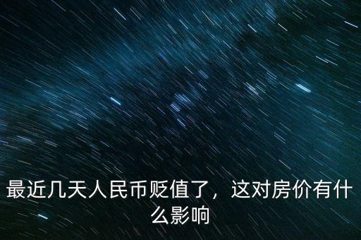 最近幾天人民幣貶值了，這對房價有什么影響