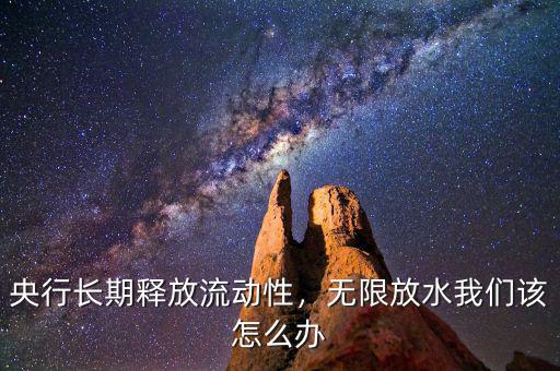 央行長(zhǎng)期釋放流動(dòng)性，無限放水我們?cè)撛趺崔k