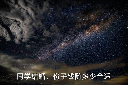 同學結(jié)婚，份子錢隨多少合適